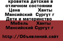 кроватка детская в отличном состоянии › Цена ­ 1 000 - Ханты-Мансийский, Сургут г. Дети и материнство » Мебель   . Ханты-Мансийский,Сургут г.